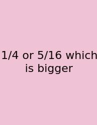 1/4 Or 5/16 Which Is Bigger
