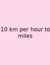 10 Km Per Hour To Miles