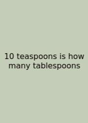 10 Teaspoons Is How Many Tablespoons