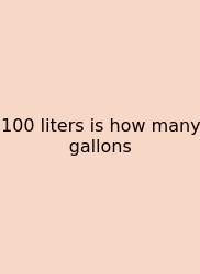 100 Liters Is How Many Gallons