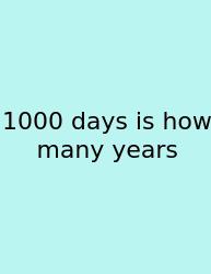 1000 Days Is How Many Years