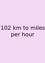 102 Km To Miles Per Hour