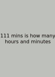 111 Mins Is How Many Hours And Minutes