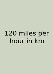 120 Miles Per Hour In Km