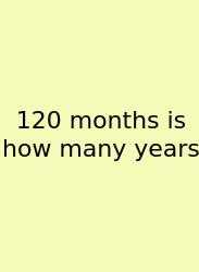 120 Months Is How Many Years