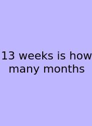13 Weeks Is How Many Months