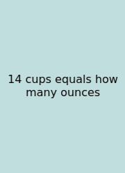 14 Cups Equals How Many Ounces