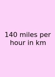 140 Miles Per Hour In Km