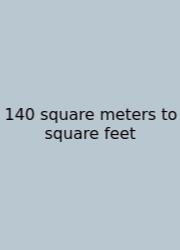 140 Square Meters To Square Feet