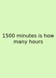 1500 Minutes Is How Many Hours