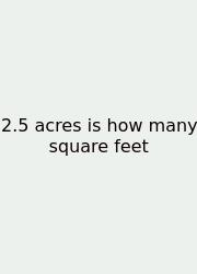 2.5 Acres Is How Many Square Feet