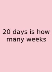 20 Days Is How Many Weeks