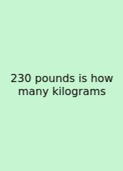 230 Pounds Is How Many Kilograms