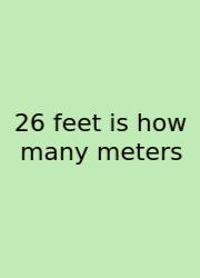 26 Feet Is How Many Meters