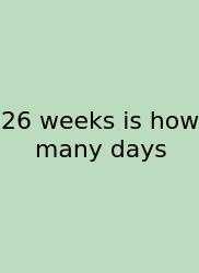 26 Weeks Is How Many Days