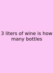 3 Liters Of Wine Is How Many Bottles