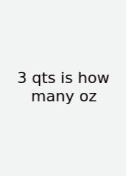 3 Qts Is How Many Oz