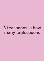 3 Teaspoons Is How Many Tablespoons