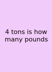 4 Tons Is How Many Pounds
