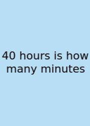 40 Hours Is How Many Minutes