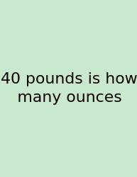 40 Pounds Is How Many Ounces