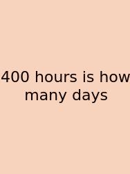 400 Hours Is How Many Days