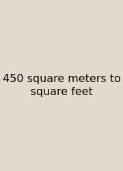 450 Square Meters To Square Feet