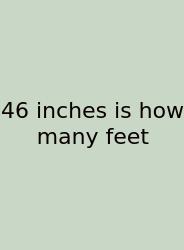 46 Inches Is How Many Feet