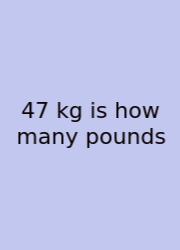47 Kg Is How Many Pounds