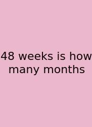 48 Weeks Is How Many Months