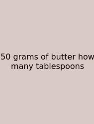 50 Grams Of Butter How Many Tablespoons
