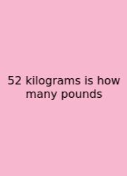 52 Kilograms Is How Many Pounds