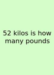 52 Kilos Is How Many Pounds