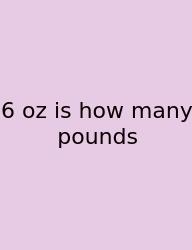 6 Oz Is How Many Pounds