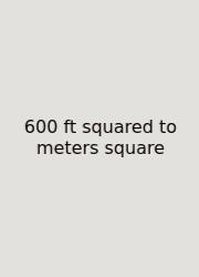 600 Ft Squared To Meters Square