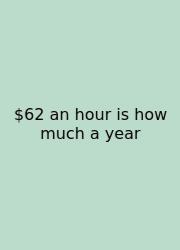 $62 An Hour Is How Much A Year