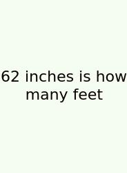 62 Inches Is How Many Feet