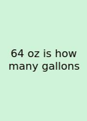 64 Oz Is How Many Gallons