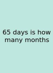 65 Days Is How Many Months