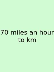 70 Miles An Hour To Km