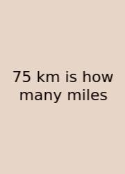 75 Km Is How Many Miles
