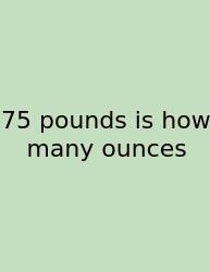 75 Pounds Is How Many Ounces