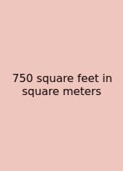 750 Square Feet In Square Meters