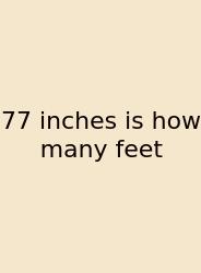 77 Inches Is How Many Feet