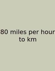 80 Miles Per Hour To Km