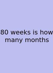 80 Weeks Is How Many Months