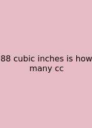 88 Cubic Inches Is How Many Cc