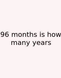 96 Months Is How Many Years