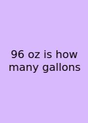 96 Oz Is How Many Gallons