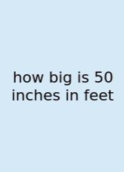 How Big Is 50 Inches In Feet